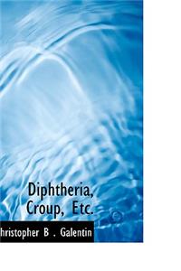 Diphtheria, Croup, Etc.