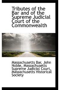 Tributes of the Bar and of the Supreme Judicial Court of the Commonwealth