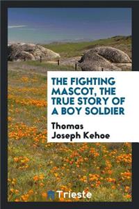 The Fighting Mascot, the True Story of a Boy Soldier