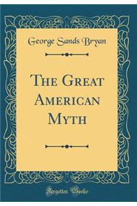 The Great American Myth (Classic Reprint)