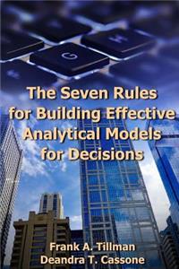 Seven Rules for Building Effective Analytical Models for Decisions