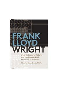 Frank Lloyd Wright on Architecture, Nature, and the Human Spirit