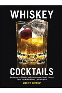 Whiskey Cocktails: Rediscovered Classics and Contemporary Craft Drinks Using the World's Most Popular Spirit