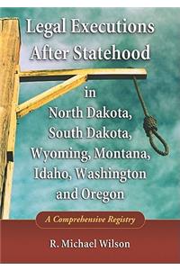 Legal Executions After Statehood in North Dakota, South Dakota, Wyoming, Montana, Idaho, Washington and Oregon