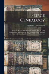 Peirce Genealogy: Being the Record of the Posterity of John Pers, an Early Inhabitant of Watertown, in New England ... With Notes on the History of Other Families of 