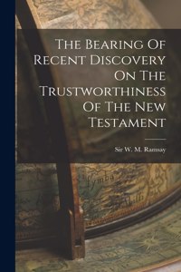 Bearing Of Recent Discovery On The Trustworthiness Of The New Testament