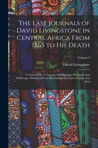 Last Journals of David Livingstone in Central Africa From 1865 to His Death