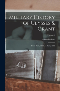 Military History of Ulysses S. Grant: From April, 1861, to April, 1865; Volume 3