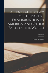 General History of the Baptist Denomination in America, and Other Parts of the World; Volume 1