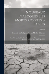 Nouveaux Dialogues Des Morts, Contes & Fables: Avec Un Abrégé Des Vies Des Anciens Philosophes, & Un Recueil De Leurs Plus Belles Maximes; Volume 1