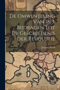 De Omwenteling van 1813. Bijdragen tot de Geschiedenis der Revolutie