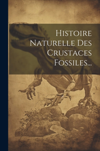 Histoire Naturelle Des Crustaces Fossiles...