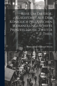 Reise um die Erde. Ausgeführt auf dem Königlich Preussischen Seehandlungs-Schiffe Prinzess Louise, Zweiter Theil