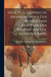 Neue Philosophische Abhandlungen Der Baierischen Akademie Der Wissenschaften, Siebenter Band