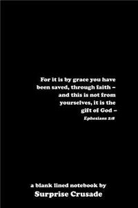 For it is by grace you have been saved, through faith - and this is not from yourselves, it is the gift of God - Ephesians 2