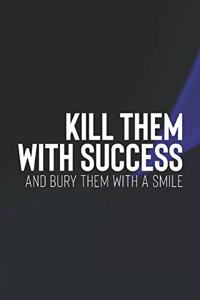 Kill Them With Success And Bury Them With A Smile