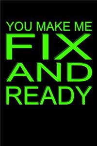 You Make Me Fix And Ready