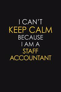 I Can't Keep Calm Because I Am A Staff Accountant