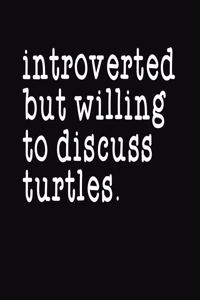 Introverted But Willing To Discuss Turtles