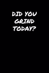 Did You Grind Today