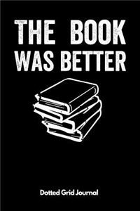 The Book Was Better Dotted Grid Journal