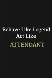 Behave like Legend Act Like Attendant