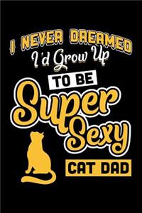 I never Dreamed I'd Grow Up To be Super Sexy Cat Dad