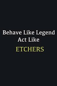 Behave like Legend Act Like Etchers