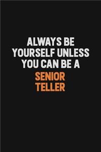 Always Be Yourself Unless You Can Be A Senior Teller