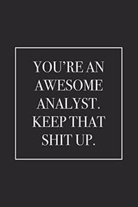 You're an Awesome Analyst. Keep That Shit Up