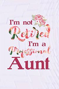 I'm Not Retired I'm a Professional Aunt