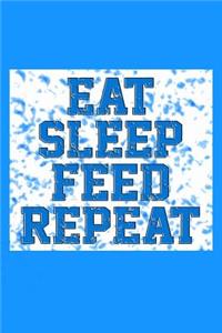 Eat Sleep Feed Repeat