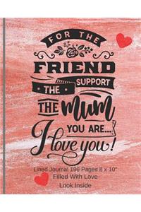 For The Friend The Mum You Are - Filled With Love Lined Journal 8 x 10 196 Pages