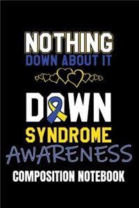 Nothing Down About It Down Syndrome Awareness Composition Notebook