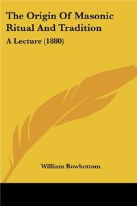 The Origin Of Masonic Ritual And Tradition