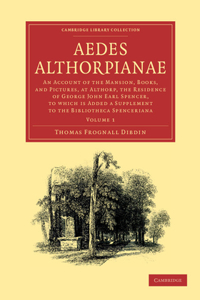 Aedes Althorpianae: Or, an Account of the Mansion, Books, and Pictures, at Althorp, the Residence of George John Earl Spencer, K.G., to Which Is Added a Supplement to t