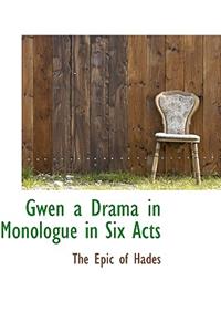 Gwen a Drama in Monologue in Six Acts