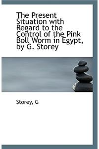The Present Situation with Regard to the Control of the Pink Boll Worm in Egypt, by G. Storey