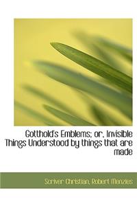 Gotthold's Emblems; Or, Invisible Things Understood by Things That Are Made