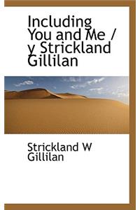 Including You and Me / Y Strickland Gillilan