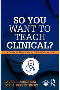 So You Want to Teach Clinical?