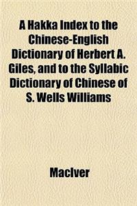 A Hakka Index to the Chinese-English Dictionary of Herbert A. Giles, and to the Syllabic Dictionary of Chinese of S. Wells Williams