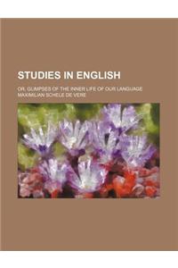Studies in English; Or, Glimpses of the Inner Life of Our Language