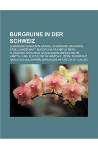 Burgruine in Der Schweiz: Burgruine Im Kanton Aargau, Burgruine Im Kanton Basel-Landschaft, Burgruine Im Kanton Bern