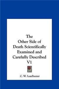 Other Side of Death Scientifically Examined and Carefully Described V1