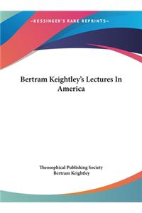 Bertram Keightley's Lectures In America