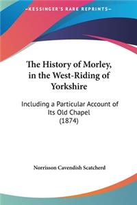 History of Morley, in the West-Riding of Yorkshire