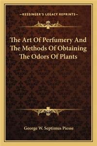 Art Of Perfumery And The Methods Of Obtaining The Odors Of Plants