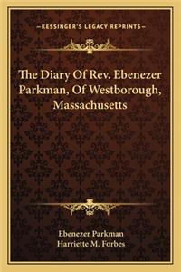 The Diary Of Rev. Ebenezer Parkman, Of Westborough, Massachusetts