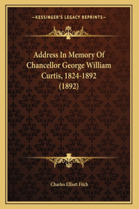 Address In Memory Of Chancellor George William Curtis, 1824-1892 (1892)